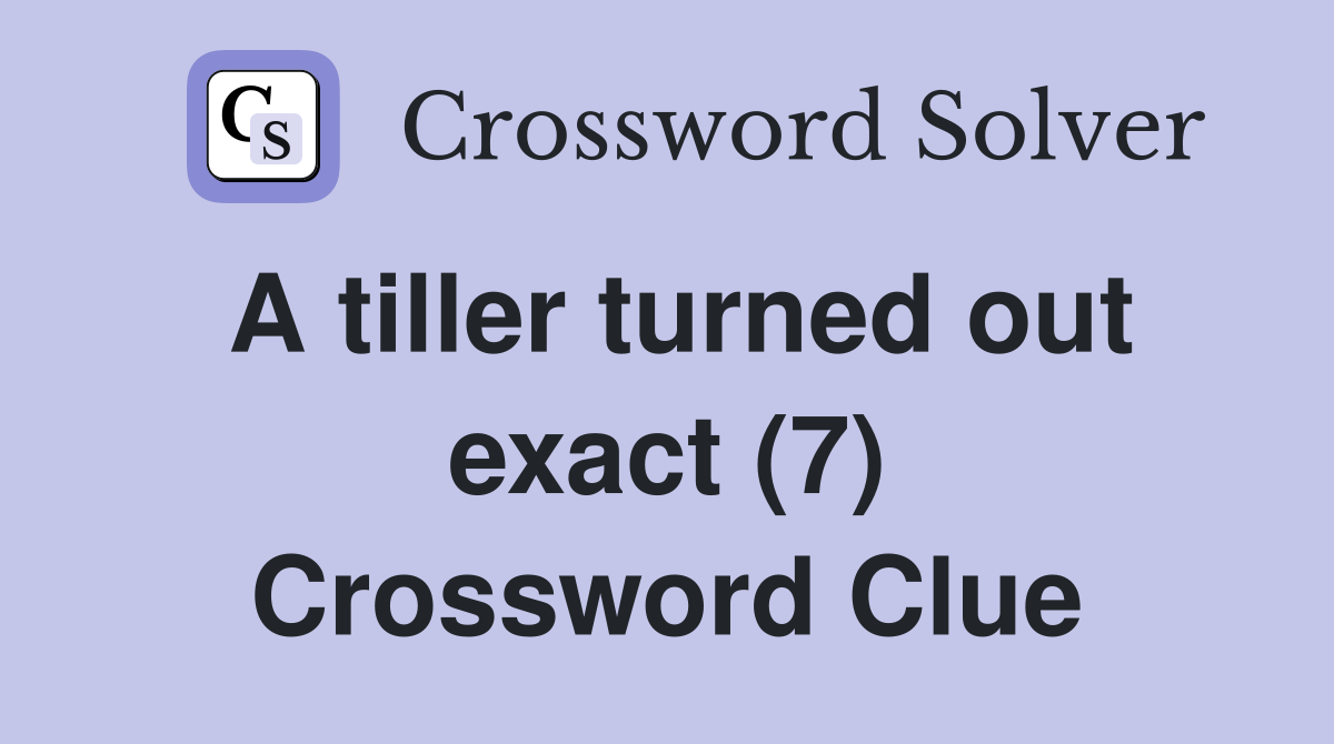 A tiller turned out exact (7) Crossword Clue