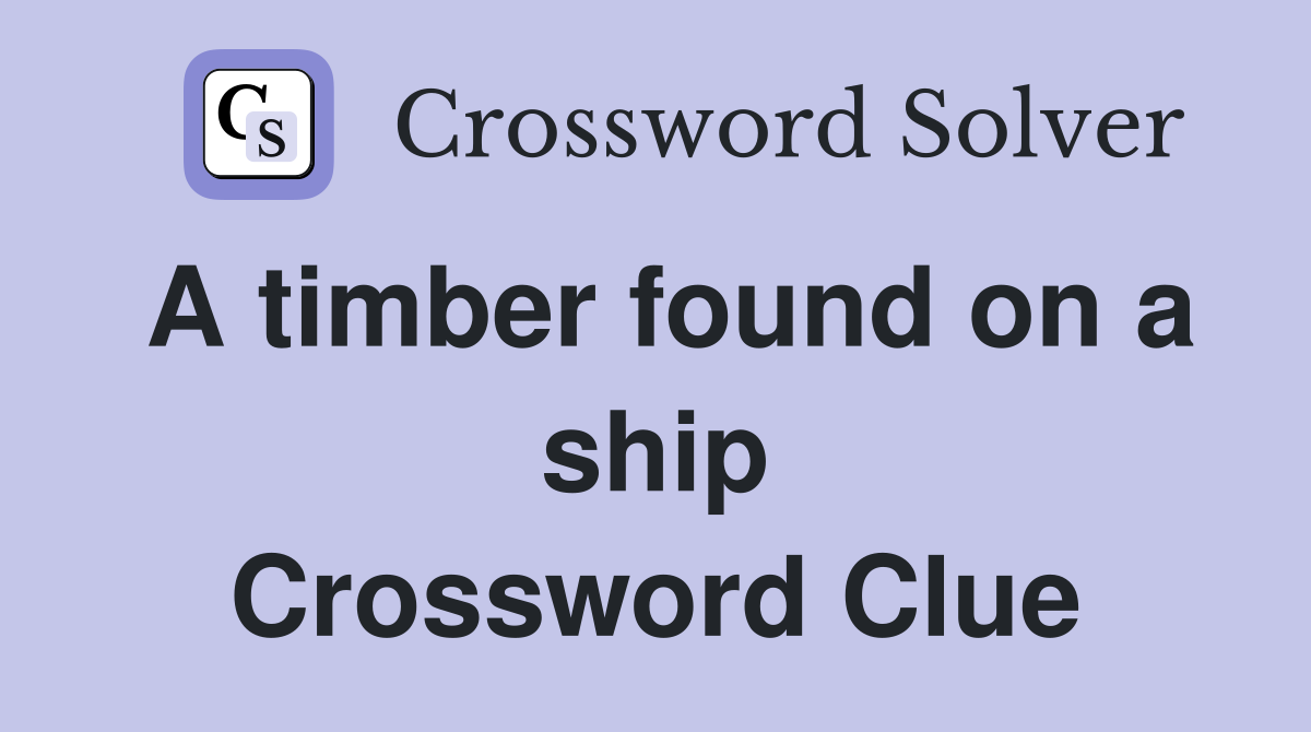 A timber found on a ship Crossword Clue