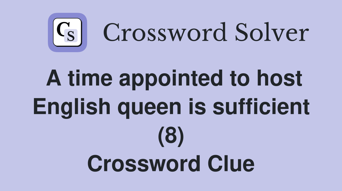 A time appointed to host English queen is sufficient (8) Crossword Clue