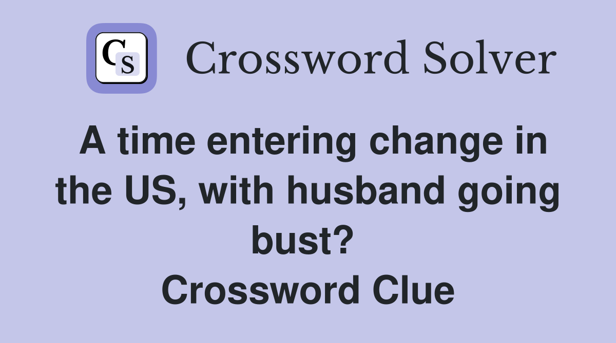 A time entering change in the US, with husband going bust?  Crossword Clue