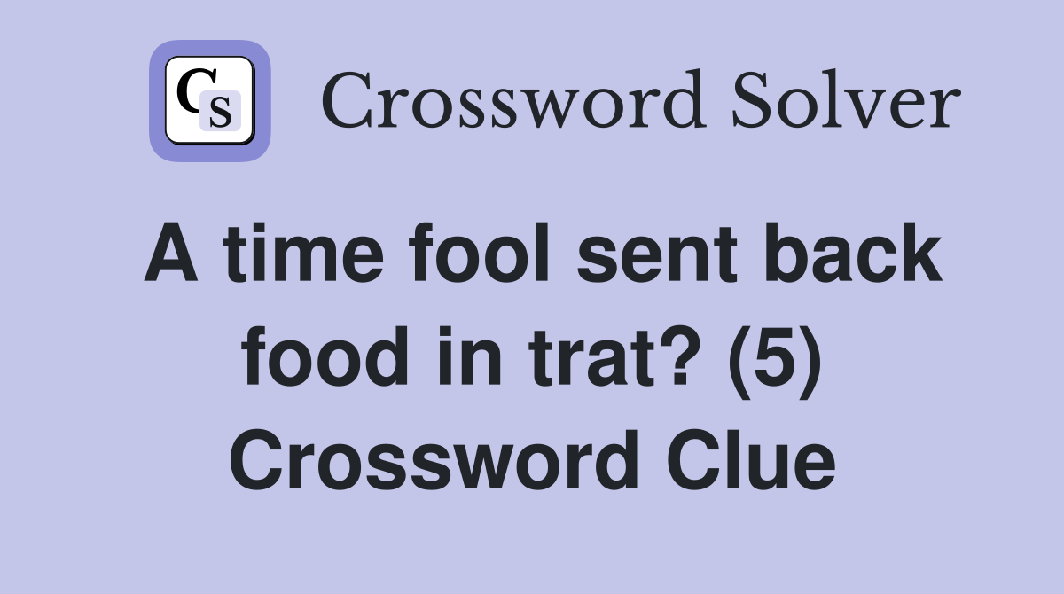 A time fool sent back food in trat? (5) Crossword Clue