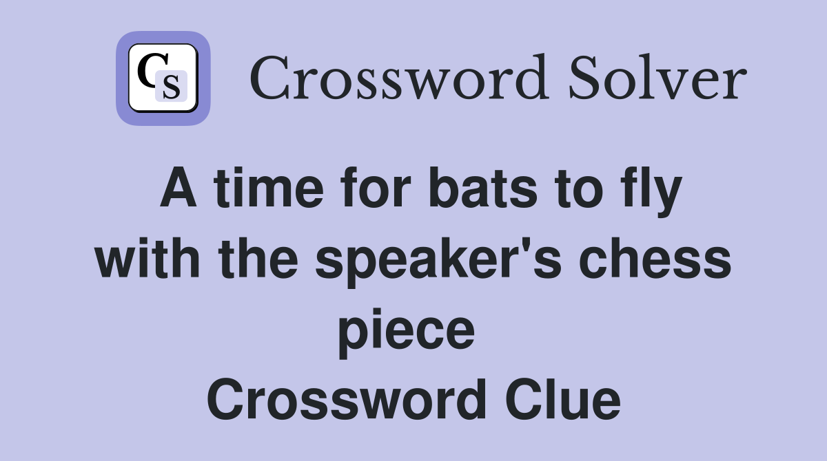 A time for bats to fly with the speaker's chess piece  Crossword Clue