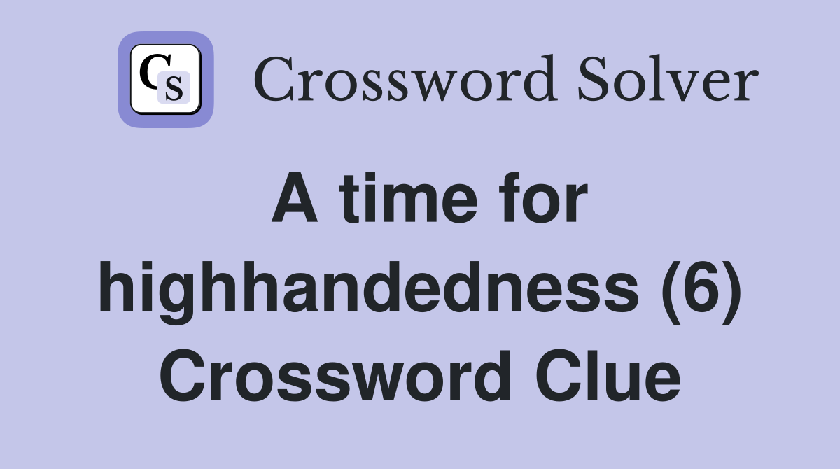 A time for highhandedness (6) Crossword Clue
