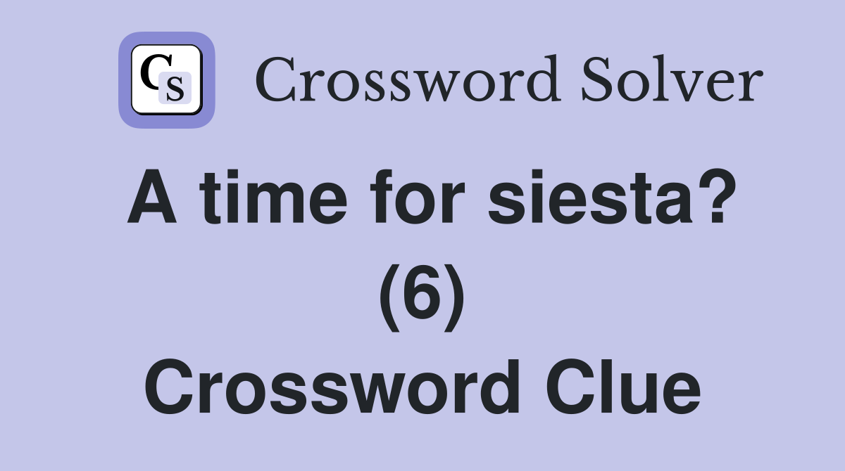 A time for siesta? (6) Crossword Clue