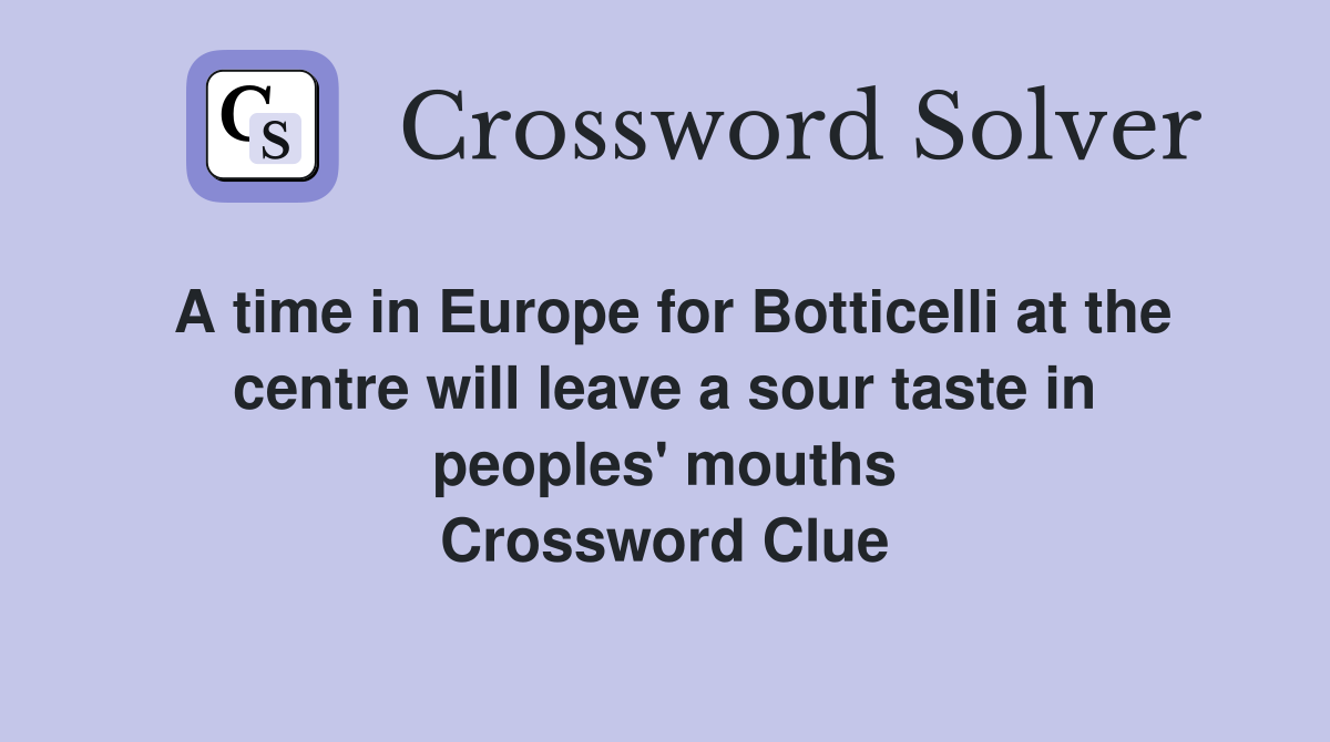 A time in Europe for Botticelli at the centre will leave a sour taste in peoples' mouths Crossword Clue