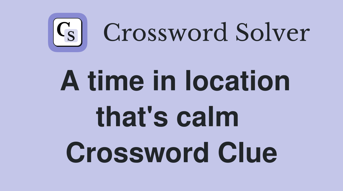 A time in location that's calm  Crossword Clue