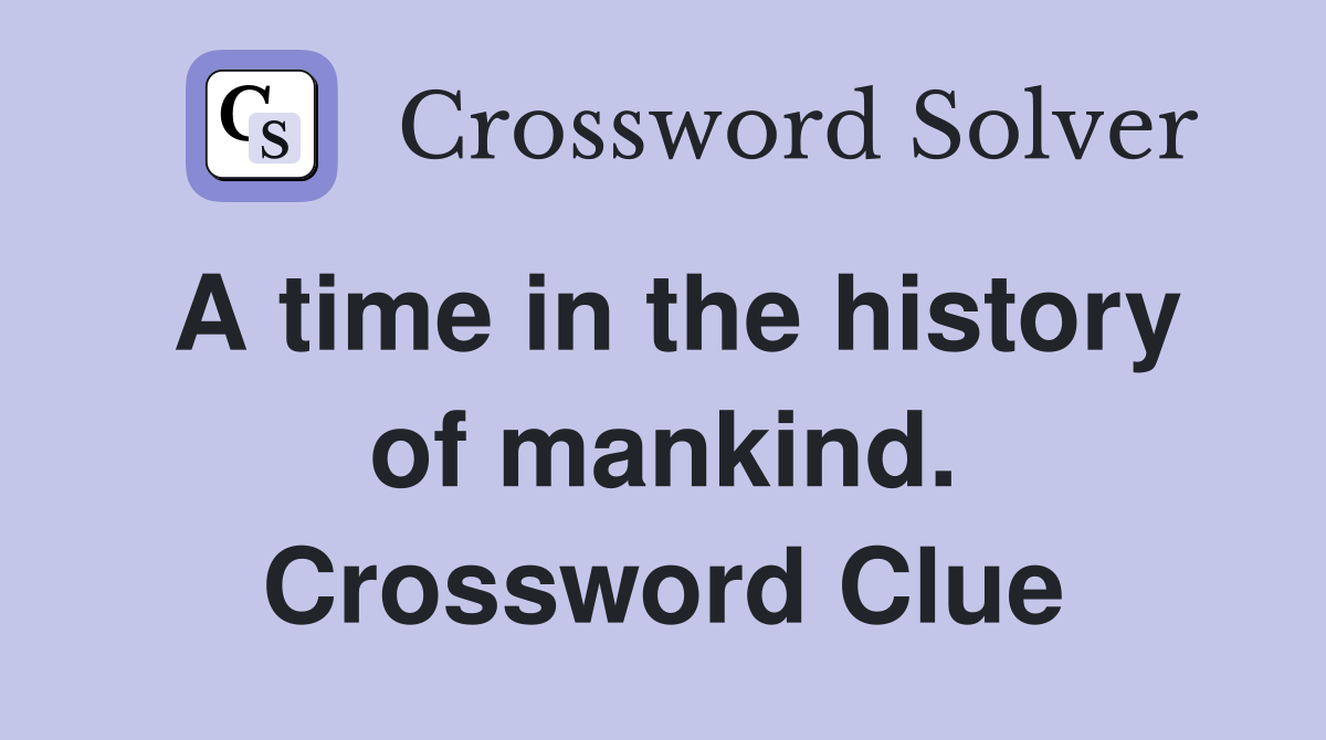 A time in the history of mankind. Crossword Clue