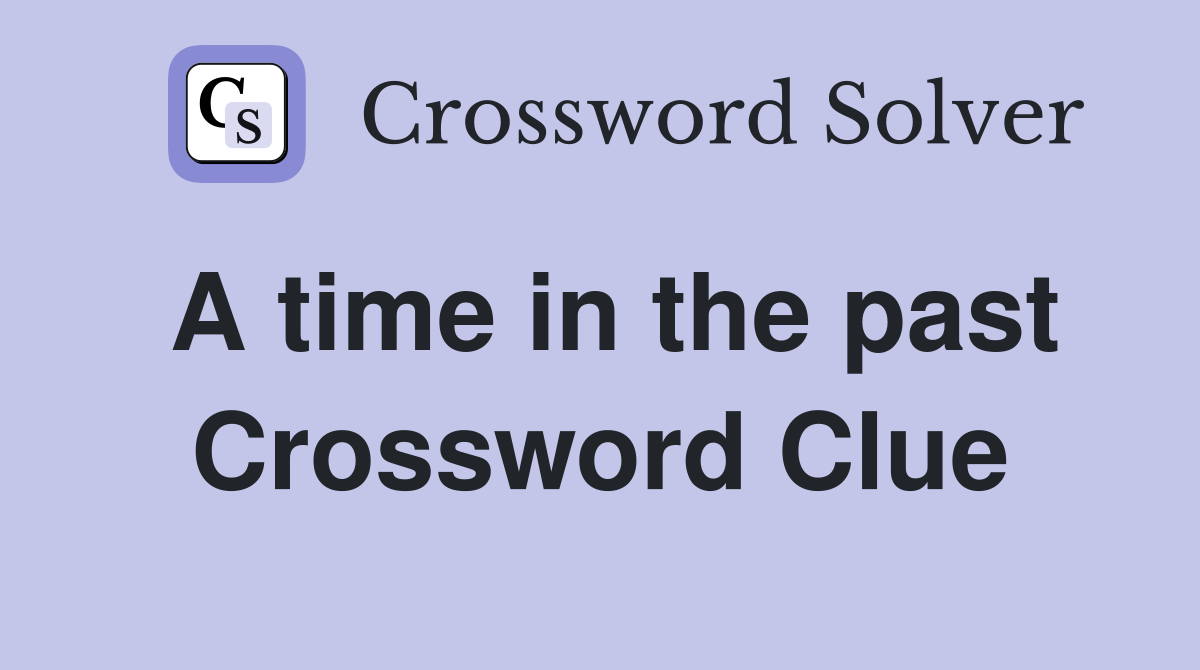 A time in the past Crossword Clue