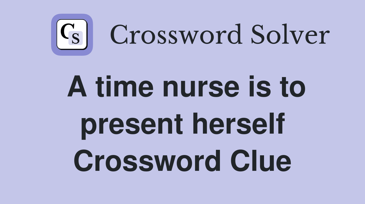 A time nurse is to present herself Crossword Clue