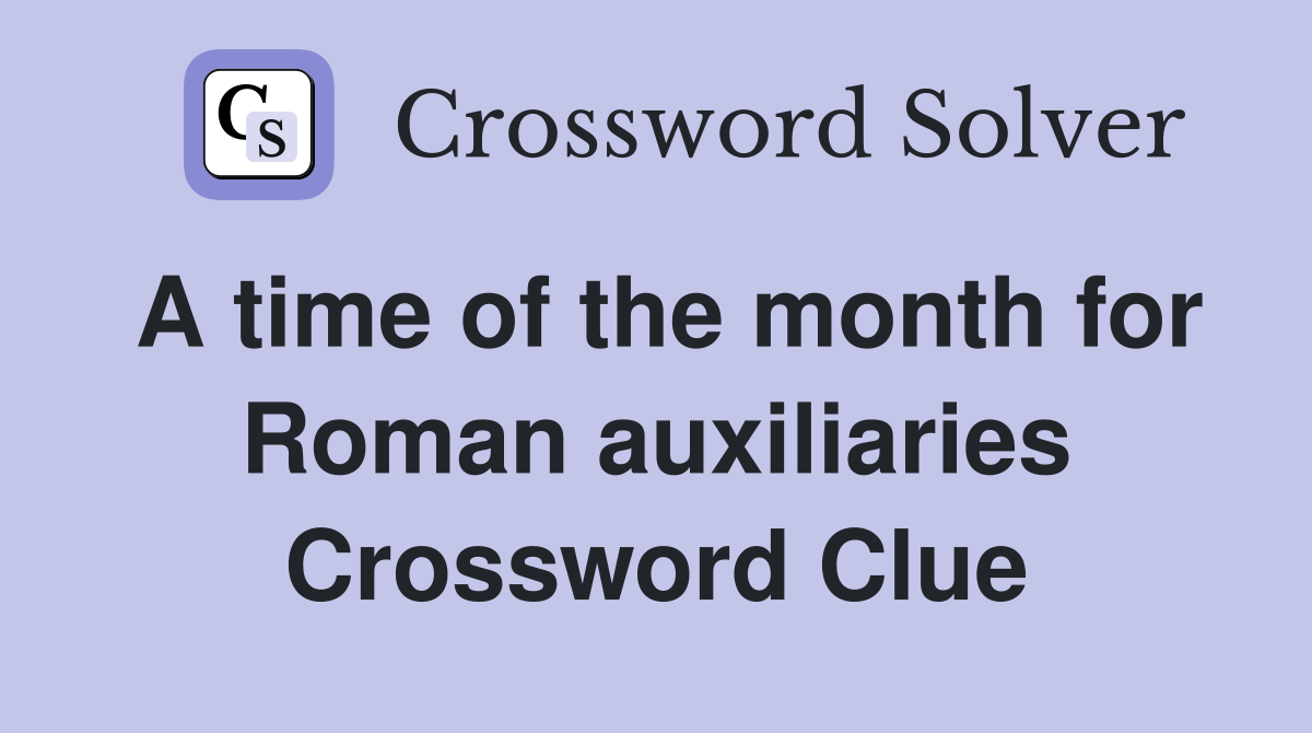 A time of the month for Roman auxiliaries Crossword Clue