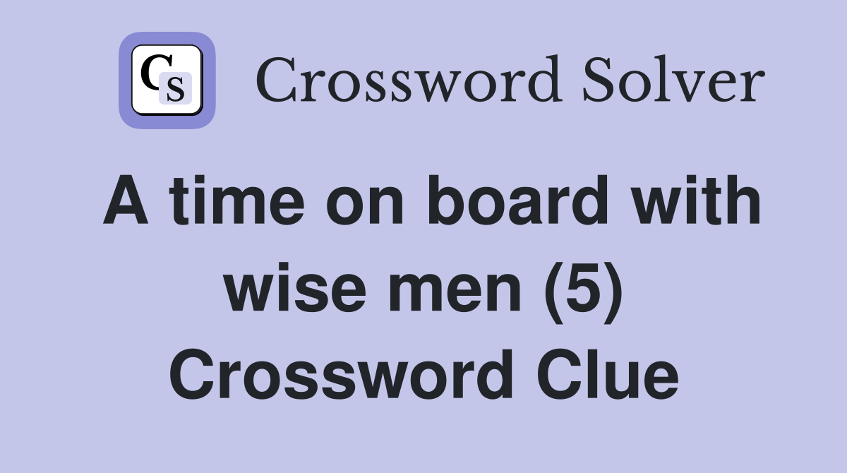 A time on board with wise men (5) Crossword Clue