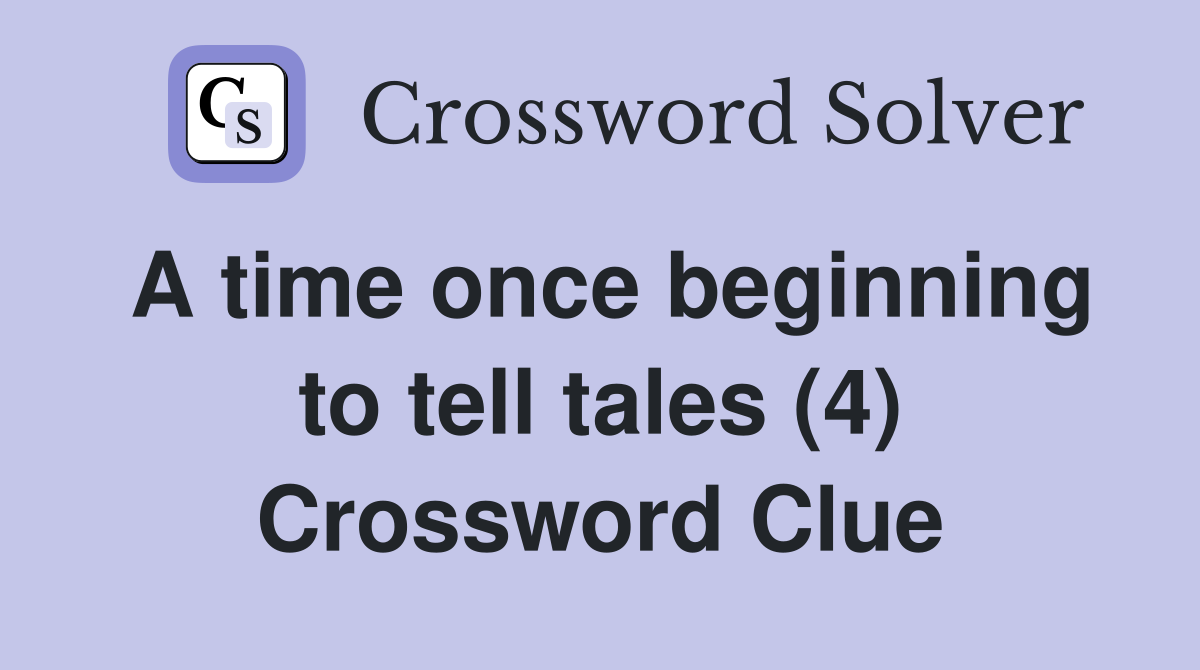 A time once beginning to tell tales (4) Crossword Clue