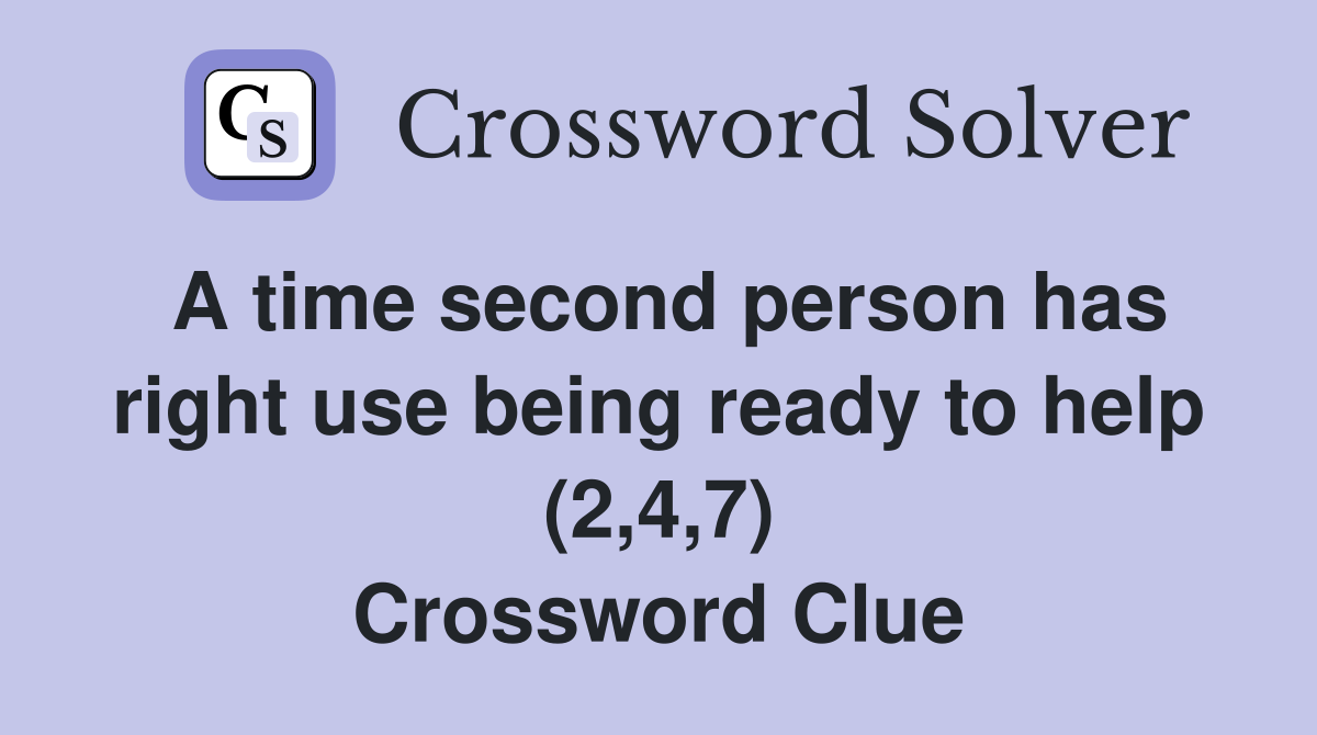 A time second person has right use being ready to help (2,4,7) Crossword Clue