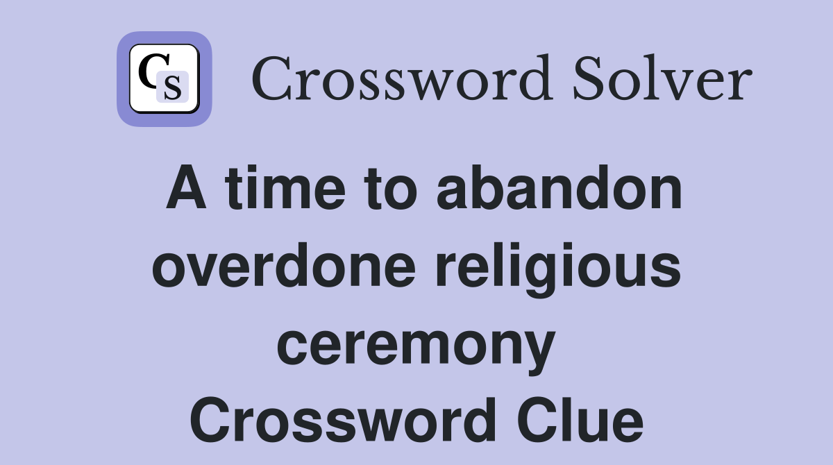 A time to abandon overdone religious ceremony Crossword Clue