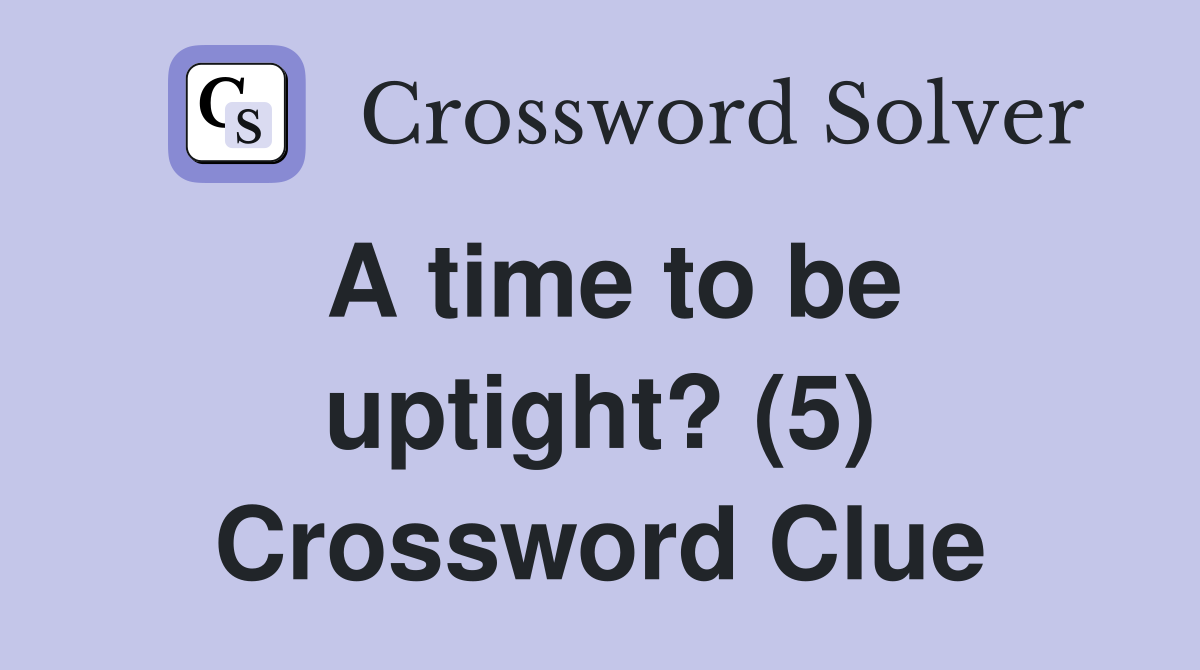 A time to be uptight? (5) Crossword Clue