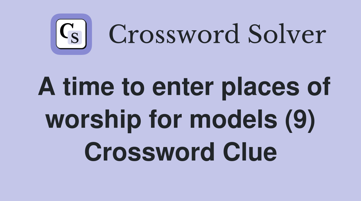 A time to enter places of worship for models (9) Crossword Clue