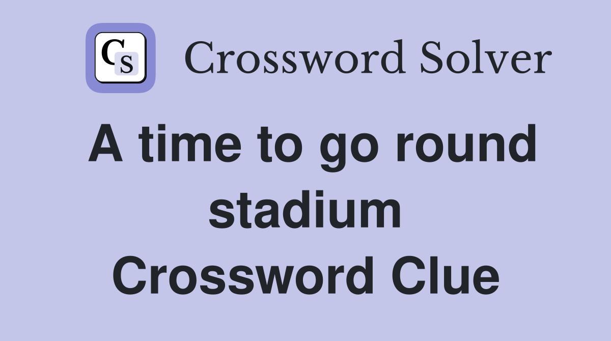 A time to go round stadium Crossword Clue