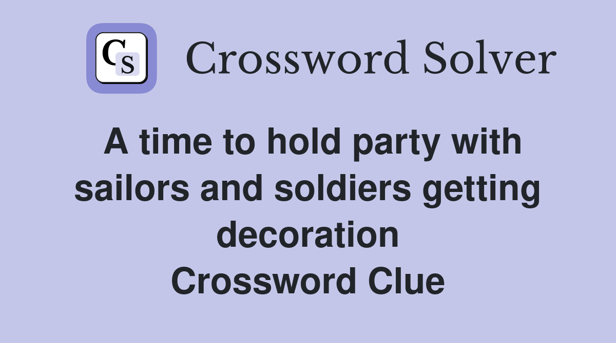 A time to hold party with sailors and soldiers getting decoration Crossword Clue