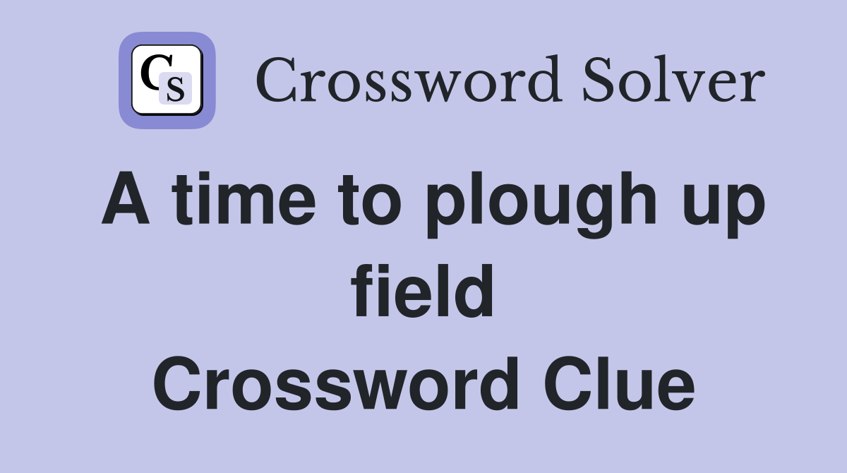 A time to plough up field Crossword Clue