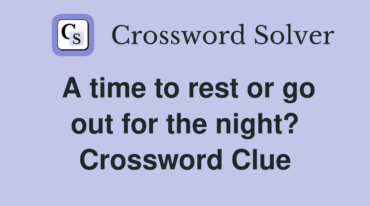A time to rest or go out for the night? Crossword Clue