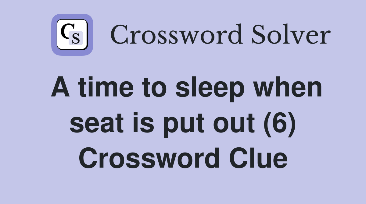 A time to sleep when seat is put out (6) Crossword Clue