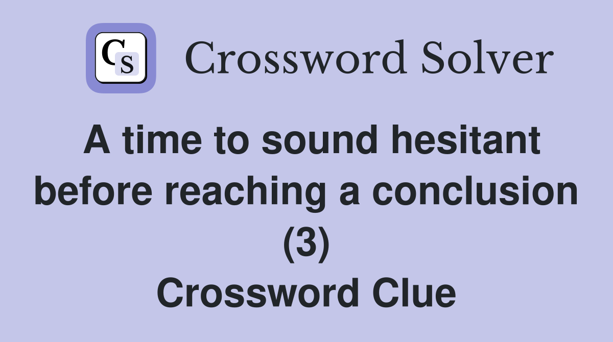 A time to sound hesitant before reaching a conclusion (3) Crossword Clue