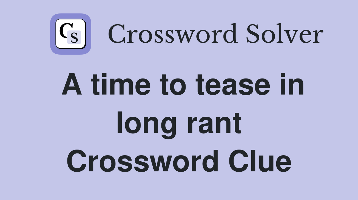 A time to tease in long rant Crossword Clue