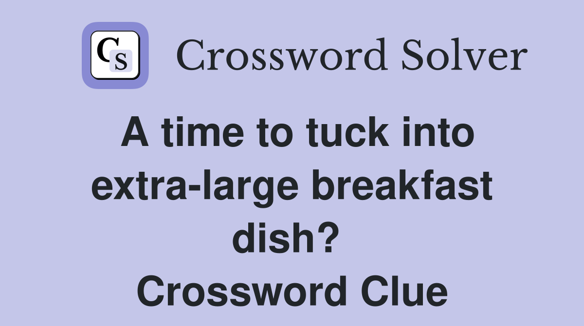 A time to tuck into extra-large breakfast dish?  Crossword Clue