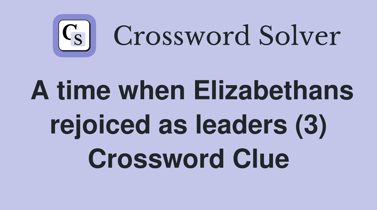 A time when Elizabethans rejoiced as leaders (3) Crossword Clue