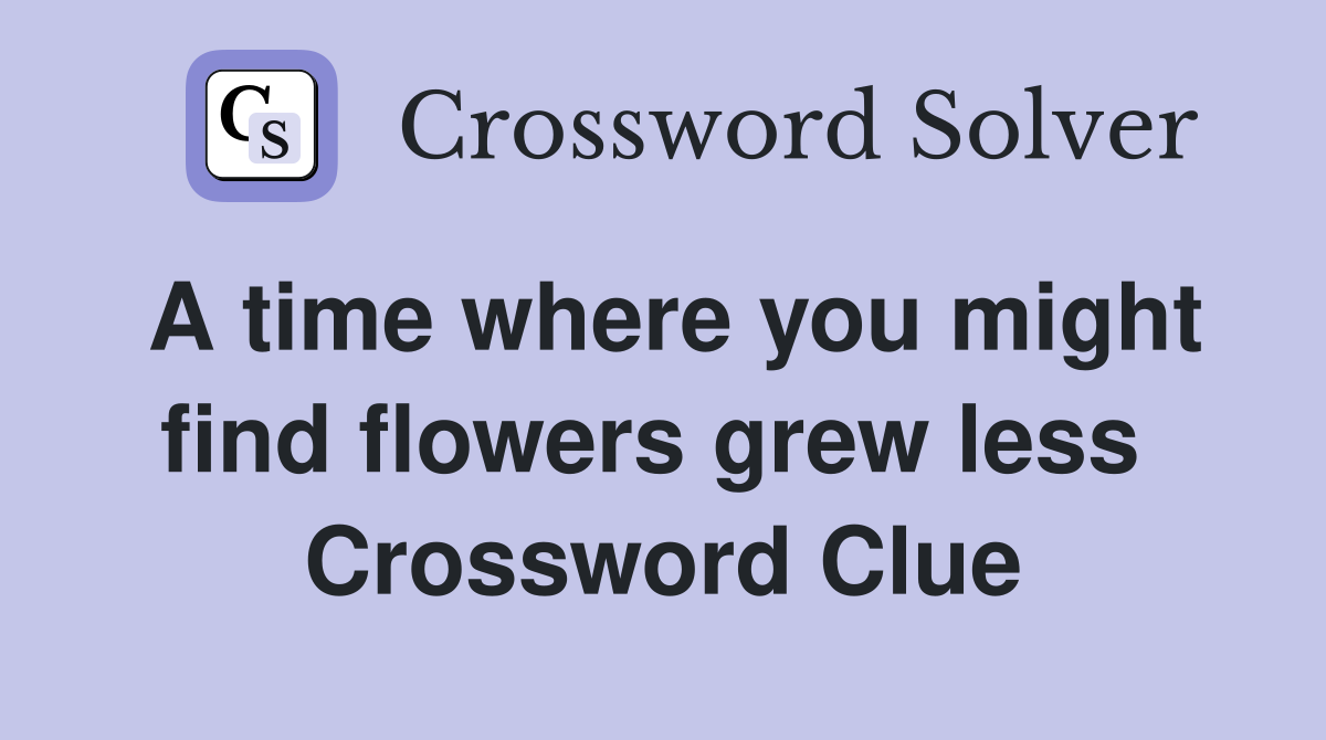 A time where you might find flowers grew less  Crossword Clue