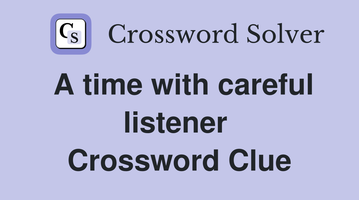 A time with careful listener  Crossword Clue