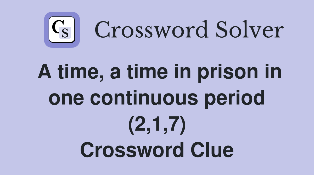 A time, a time in prison in one continuous period (2,1,7) Crossword Clue