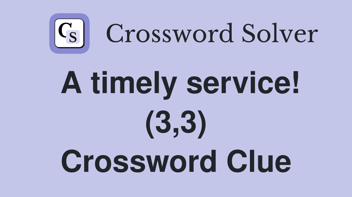 A timely service! (3,3) Crossword Clue