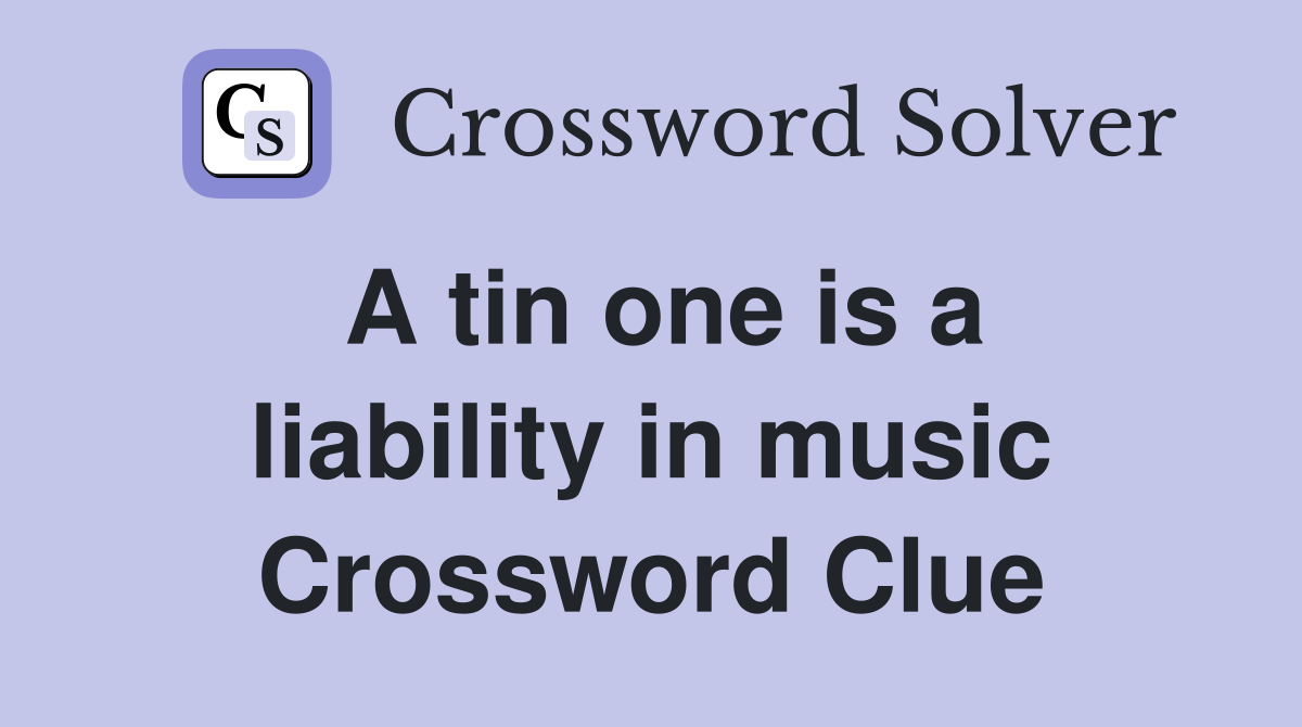 A tin one is a liability in music Crossword Clue