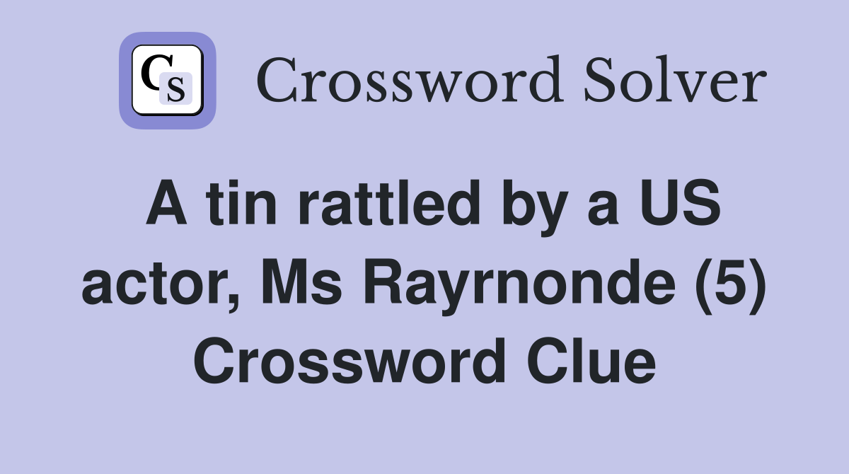 A tin rattled by a US actor, Ms Rayrnonde (5) Crossword Clue