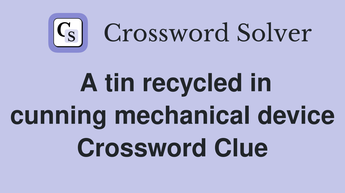 A tin recycled in cunning mechanical device Crossword Clue