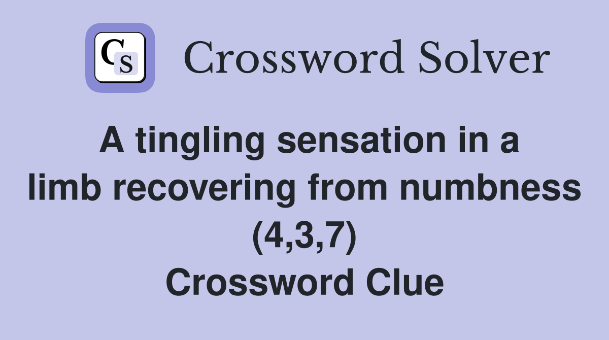 A tingling sensation in a limb recovering from numbness (4,3,7) Crossword Clue