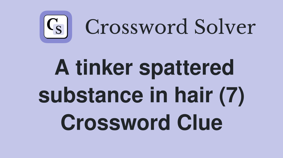 A tinker spattered substance in hair (7) Crossword Clue