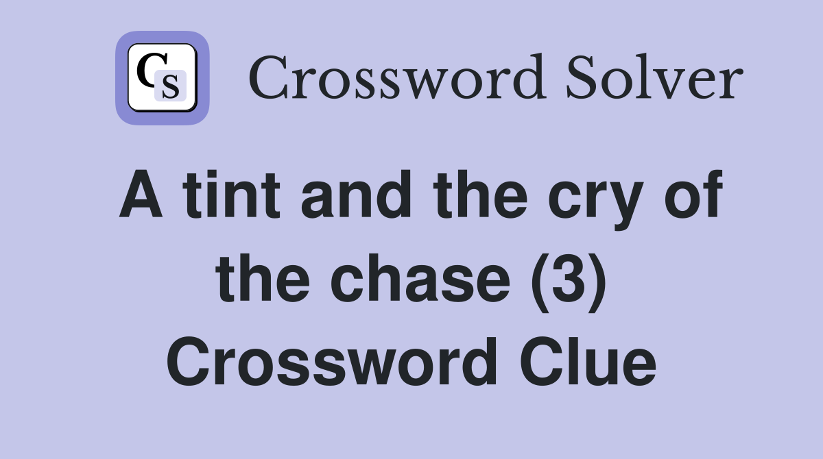 A tint and the cry of the chase (3) Crossword Clue