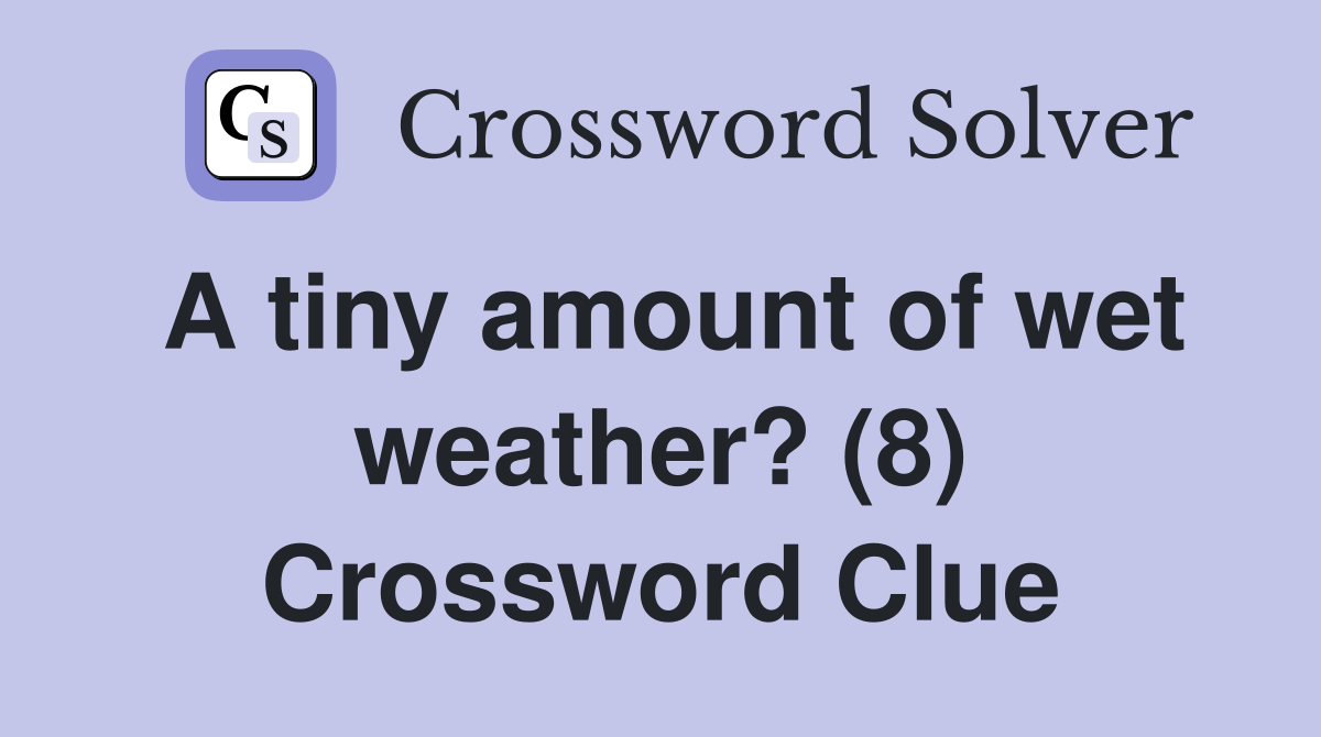 A tiny amount of wet weather? (8) Crossword Clue
