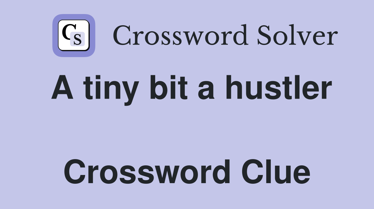 A tiny bit a hustler  Crossword Clue