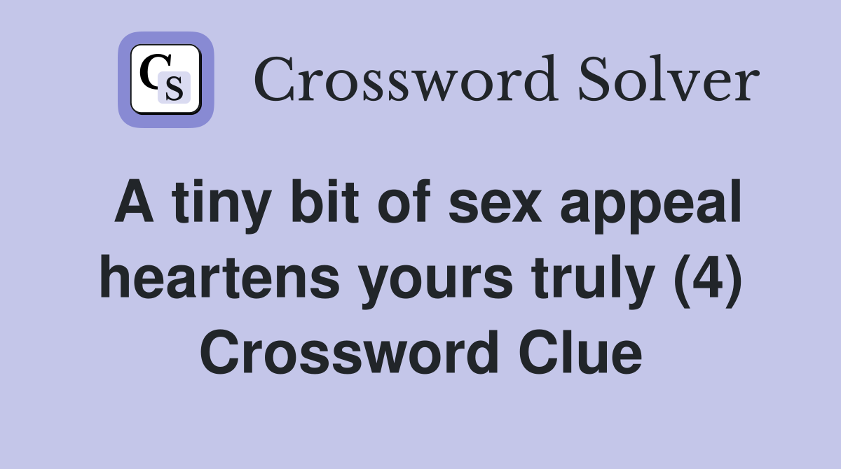 A tiny bit of sex appeal heartens yours truly (4) - Crossword Clue Answers  - Crossword Solver