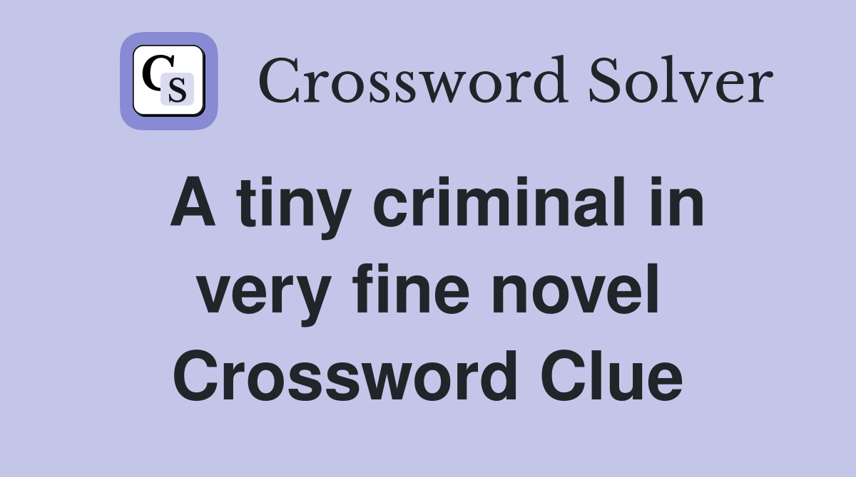 A tiny criminal in very fine novel Crossword Clue
