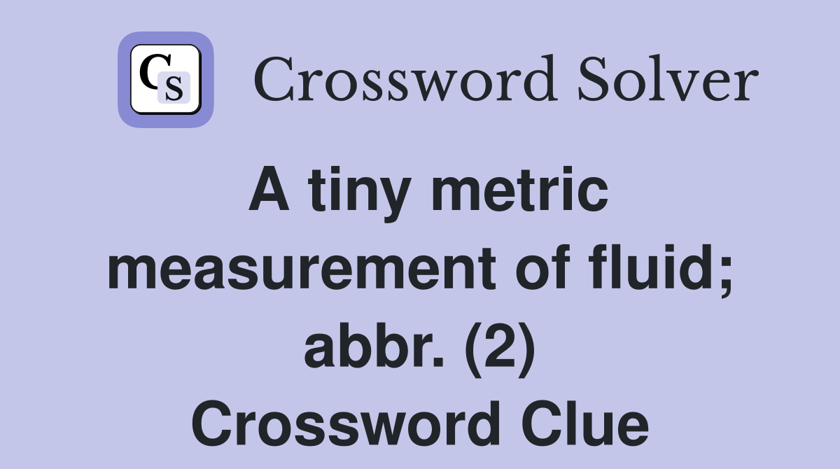 A tiny metric measurement of fluid; abbr. (2) Crossword Clue
