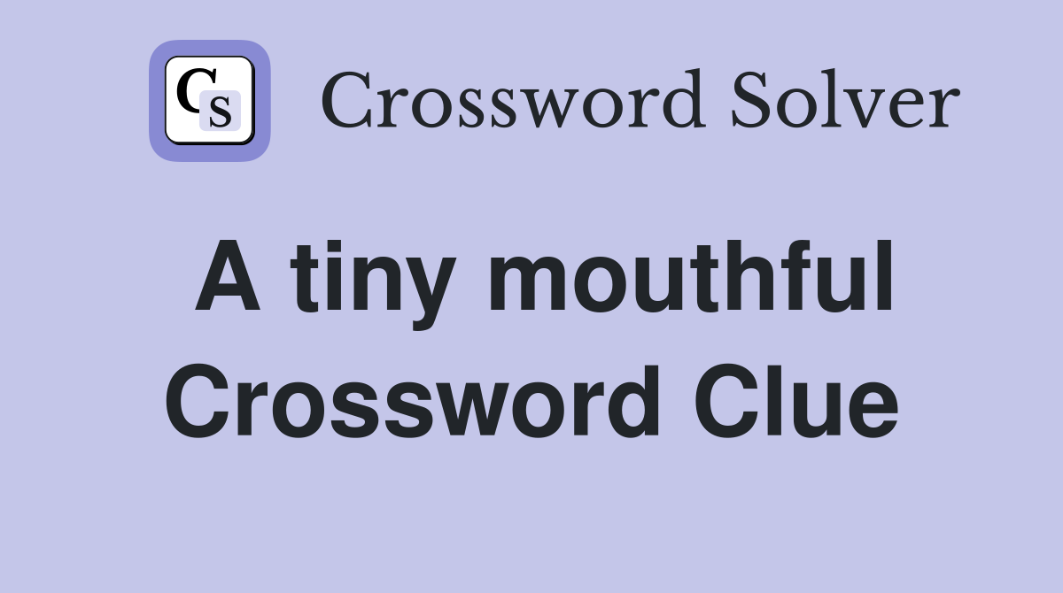 A tiny mouthful Crossword Clue