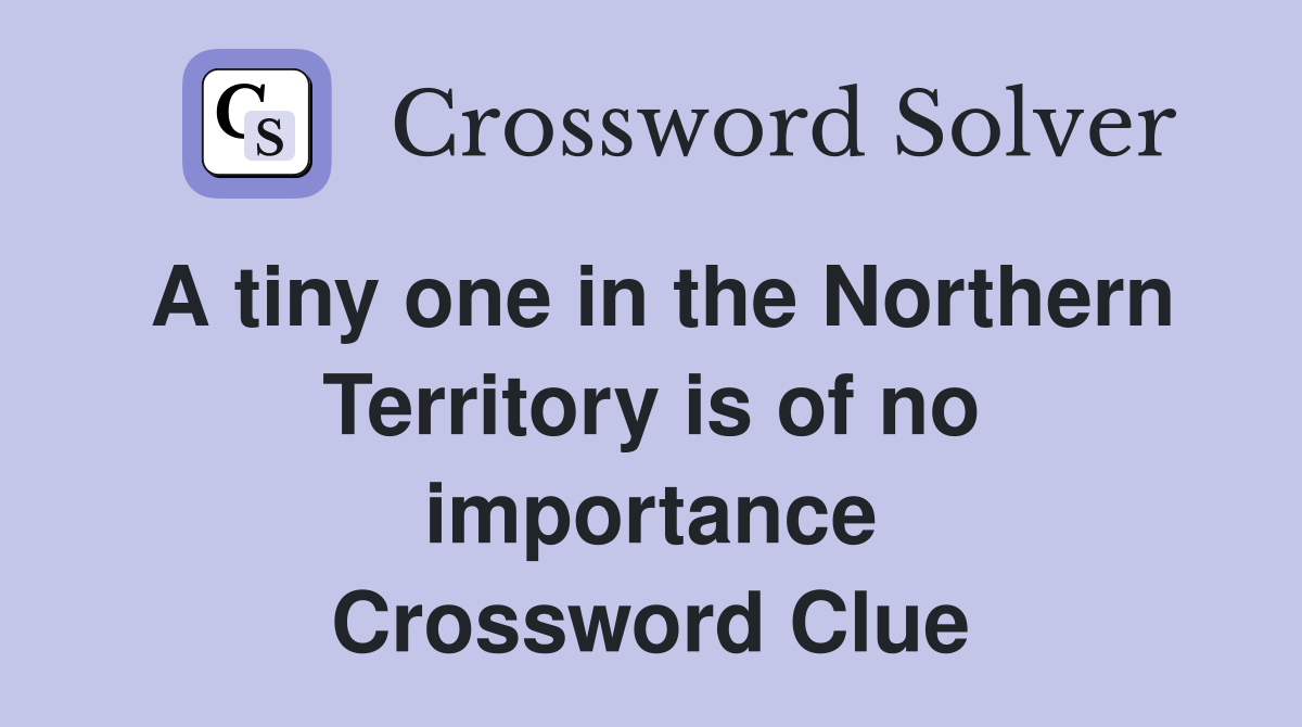A tiny one in the Northern Territory is of no importance Crossword Clue