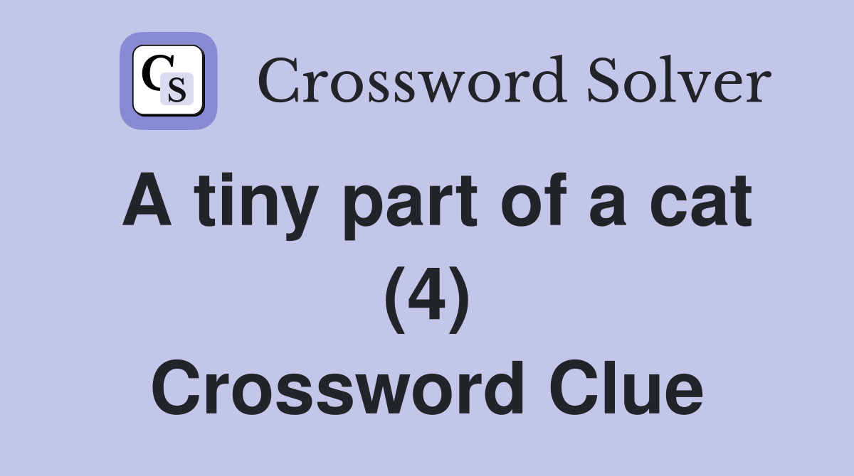 A tiny part of a cat (4) Crossword Clue