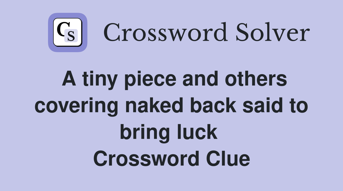 A tiny piece and others covering naked back said to bring luck  Crossword Clue