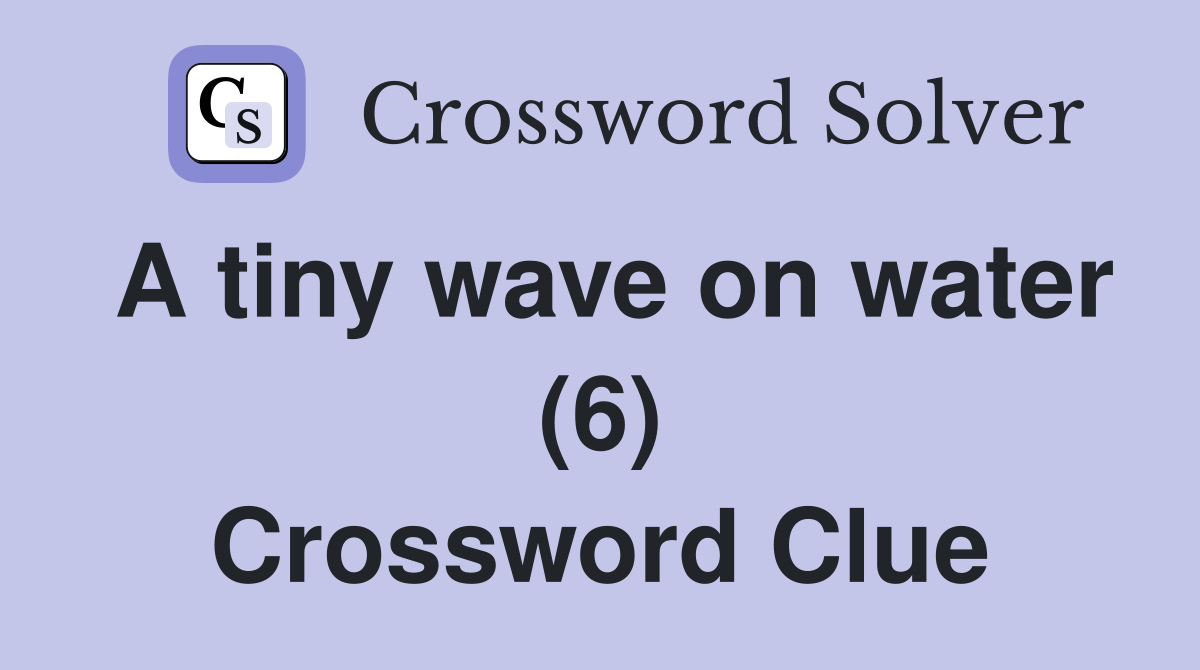 A tiny wave on water (6) Crossword Clue