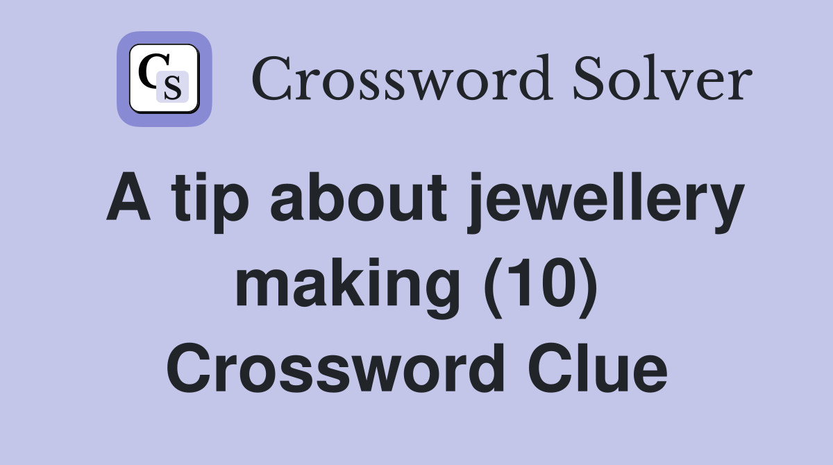 A tip about jewellery making (10) Crossword Clue